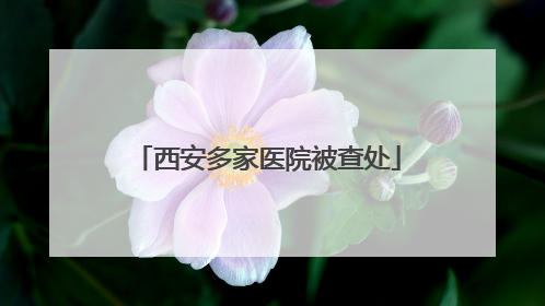 西安多家医院被查处