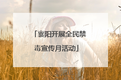 襄阳开展全民禁毒宣传月活动
