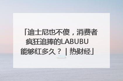 迪士尼也不傻，消费者疯狂追捧的LABUBU能够红多久？｜热财经