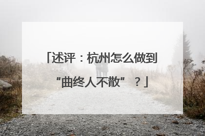 述评：杭州怎么做到“曲终人不散”？
