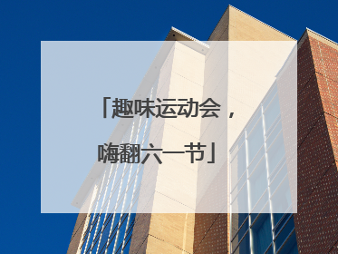 趣味运动会，嗨翻六一节