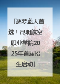 逐梦蓝天首选！昆明航空职业学院2025年首届招生启动