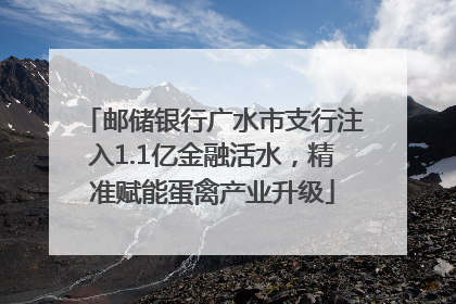 邮储银行广水市支行注入1.1亿金融活水，精准赋能蛋禽产业升级