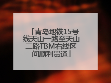 青岛地铁15号线天山一路至天山二路TBM右线区间顺利贯通