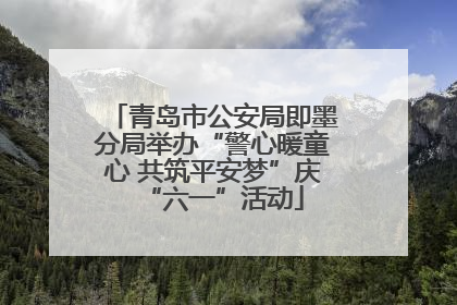 青岛市公安局即墨分局举办“警心暖童心 共筑平安梦”庆“六一”活动