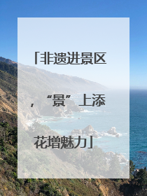 非遗进景区，“景”上添花增魅力