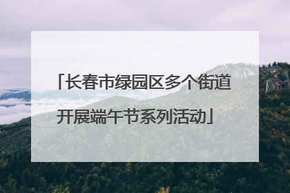 长春市绿园区多个街道开展端午节系列活动