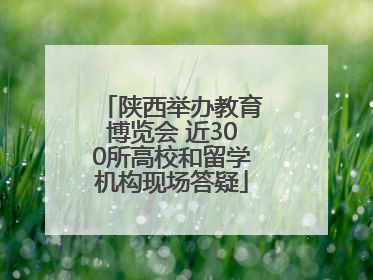 陕西举办教育博览会 近300所高校和留学机构现场答疑