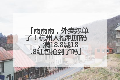 雨雨雨，外卖爆单了！杭州人福利加码，满18.8减18.8红包抢到了吗