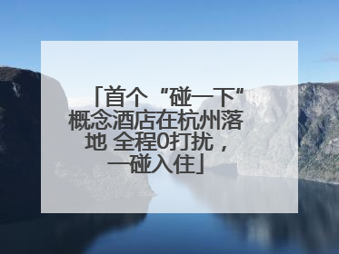 首个“碰一下”概念酒店在杭州落地 全程0打扰，一碰入住