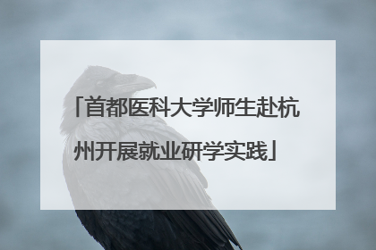 首都医科大学师生赴杭州开展就业研学实践