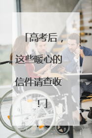 高考后，这些暖心的信件请查收！