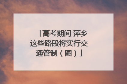 高考期间 萍乡这些路段将实行交通管制（图）