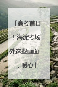 高考首日！海淀考场外这些画面，暖心