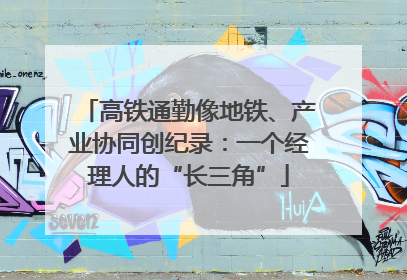 高铁通勤像地铁、产业协同创纪录：一个经理人的“长三角”