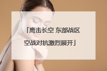 鹰击长空 东部战区空战对抗激烈展开