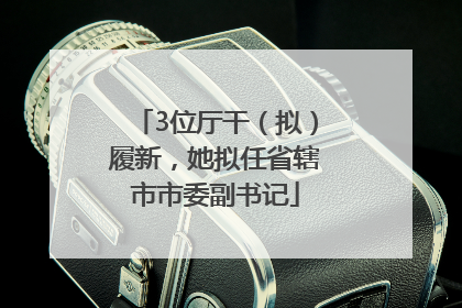 3位厅干（拟）履新，她拟任省辖市市委副书记