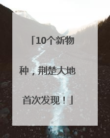 10个新物种，荆楚大地首次发现！