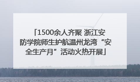 1500余人齐聚 浙江安防学院师生护航温州龙湾“安全生产月”活动火热开展