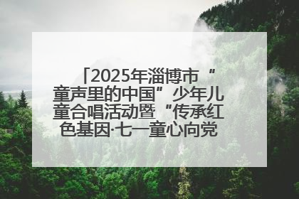 2025年淄博市“童声里的中国”少年儿童合唱活动暨“传承红色基因·七一童心向党”歌咏展演举行