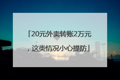 20元外卖转账2万元，这类情况小心提防