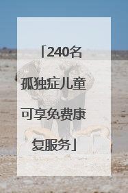 240名孤独症儿童可享免费康复服务