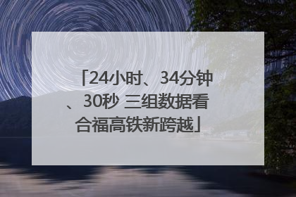 24小时、34分钟、30秒 三组数据看合福高铁新跨越