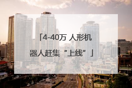 4-40万 人形机器人赶集“上线”
