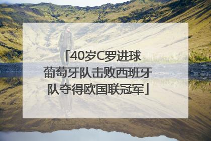 40岁C罗进球 葡萄牙队击败西班牙队夺得欧国联冠军