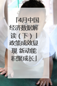 4月中国经济数据解读（下）丨政策成效显现 新动能积聚成长