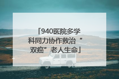 940医院多学科同力协作救治“双癌”老人生命